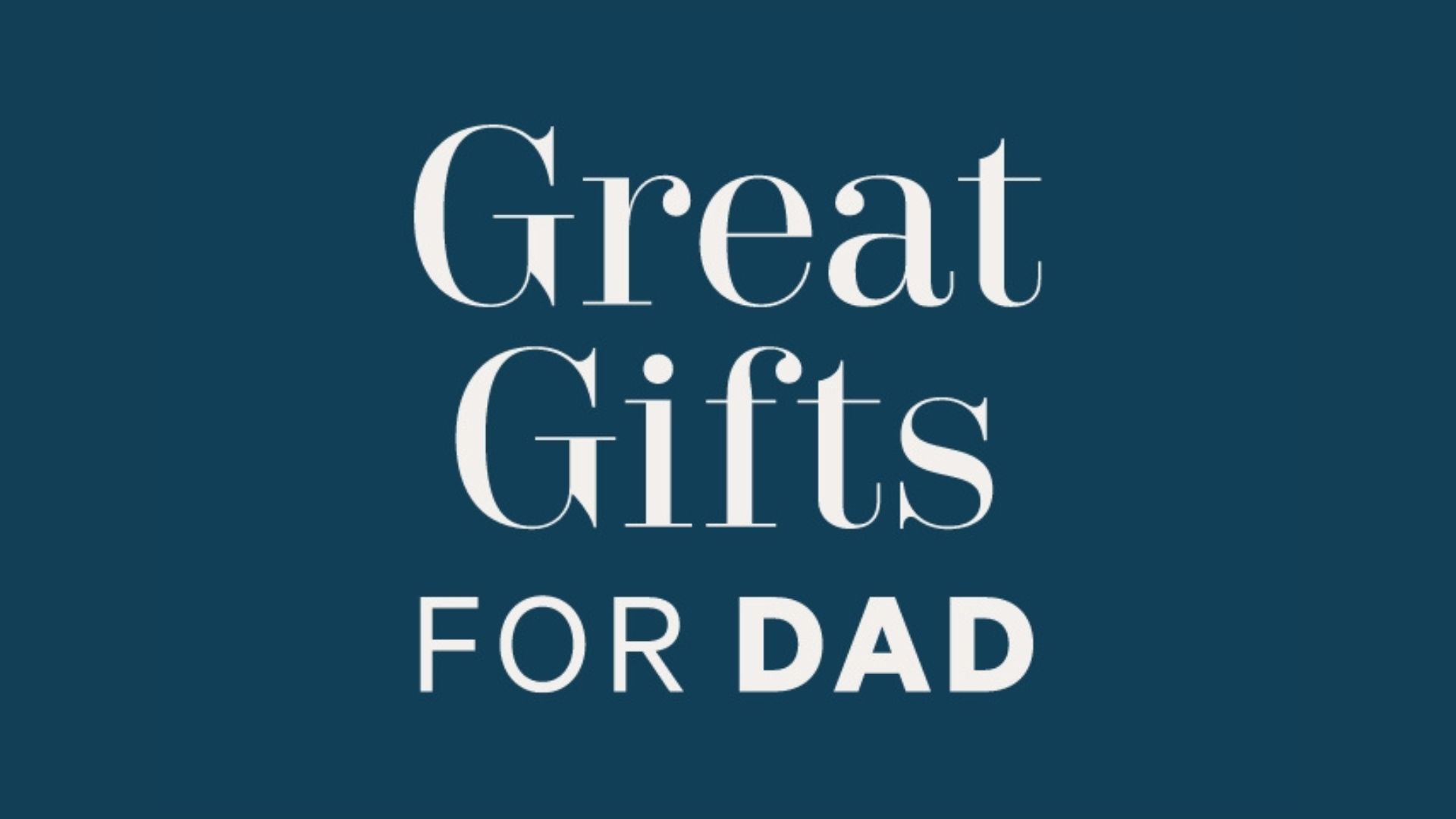 Great Gifts For Dad This Father’s Day